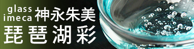 glassimeca　神永朱美(滋賀県)